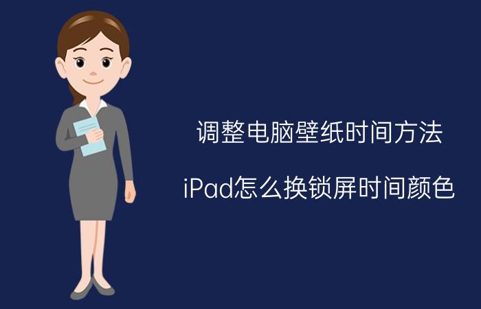 调整电脑壁纸时间方法 iPad怎么换锁屏时间颜色？